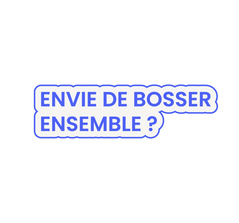 Envie de bosser ensemble ?